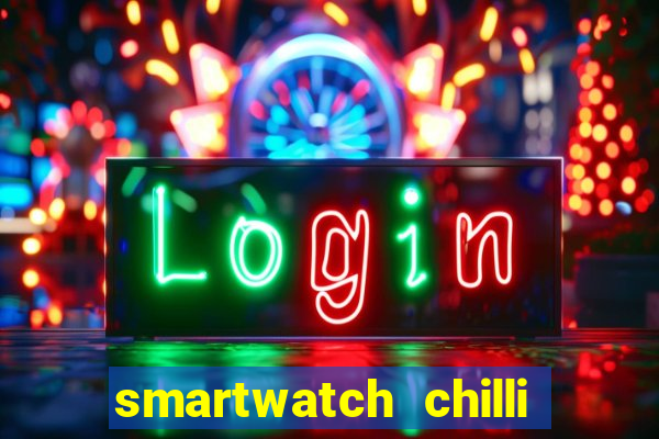 smartwatch chilli beans vale a pena smartwatch chilli beans